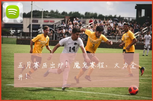 五月赛历出炉！魔鬼赛程，火力全开！