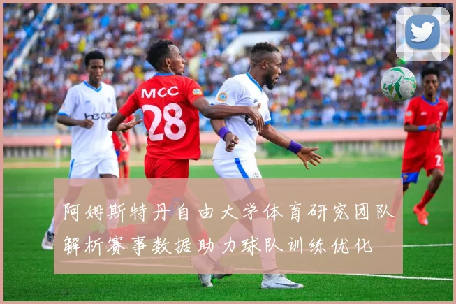 阿姆斯特丹自由大学体育研究团队解析赛事数据助力球队训练优化