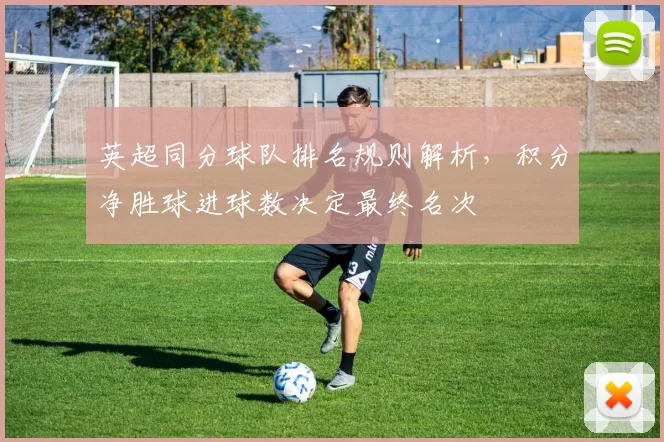 英超同分球队排名规则解析，积分净胜球进球数决定最终名次