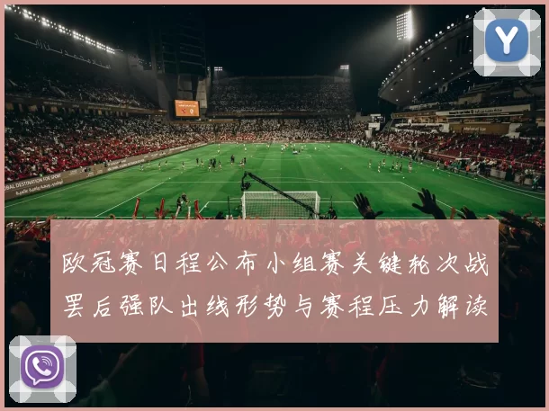 欧冠赛日程公布小组赛关键轮次战罢后强队出线形势与赛程压力解读