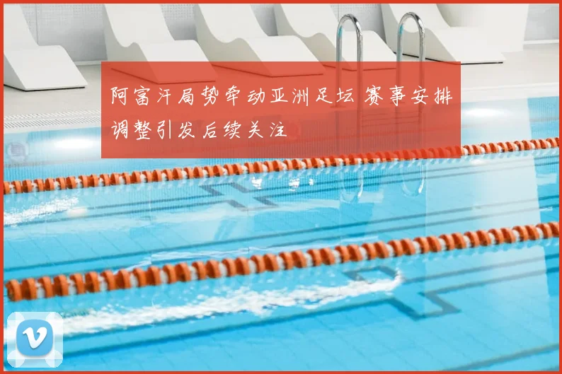 阿富汗局势牵动亚洲足坛 赛事安排调整引发后续关注
