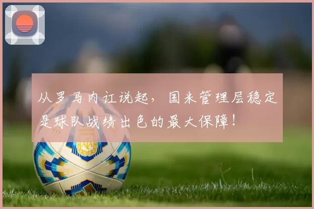 从罗马内讧说起，国米管理层稳定是球队战绩出色的最大保障！