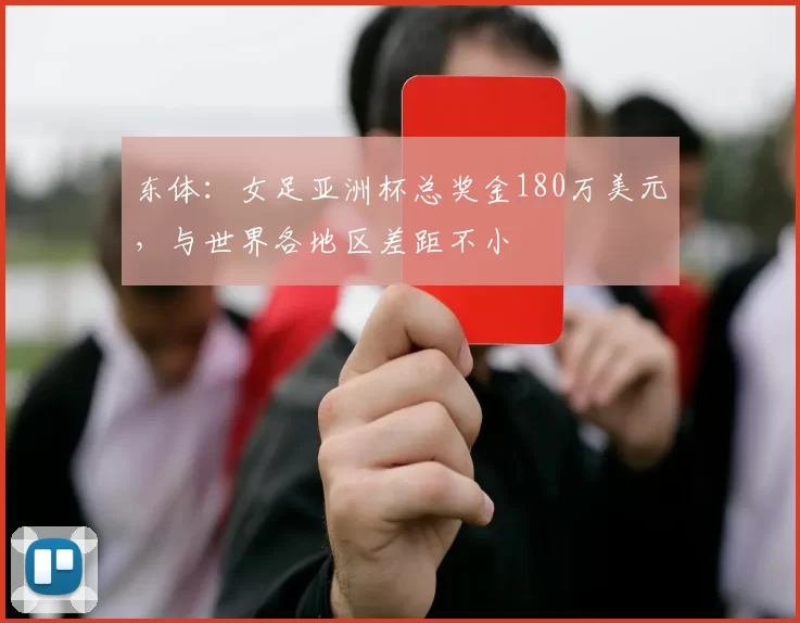 东体：女足亚洲杯总奖金180万美元，与世界各地区差距不小