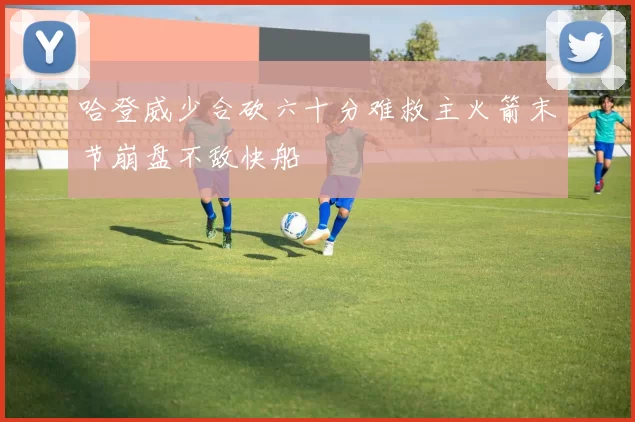 哈登威少合砍六十分难救主火箭末节崩盘不敌快船