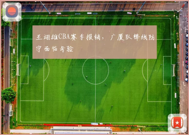 王翊雄CBA赛季报销,广厦队锋线防守面临考验