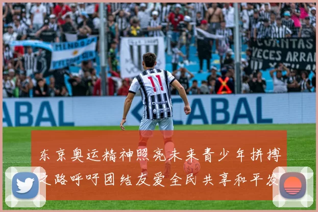 东京奥运精神照亮未来青少年拼搏之路呼吁团结友爱全民共享和平发展健康梦想